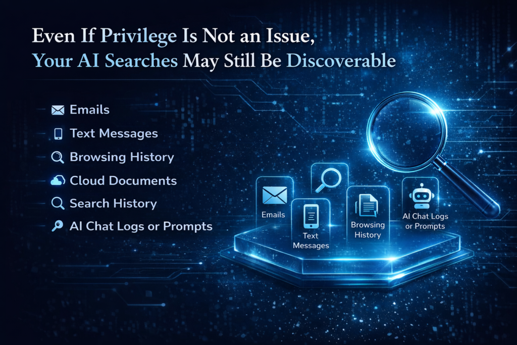 AI searches and digital activity such as emails, text messages, browsing history, cloud documents, and AI chat prompts may be discoverable evidence in litigation.