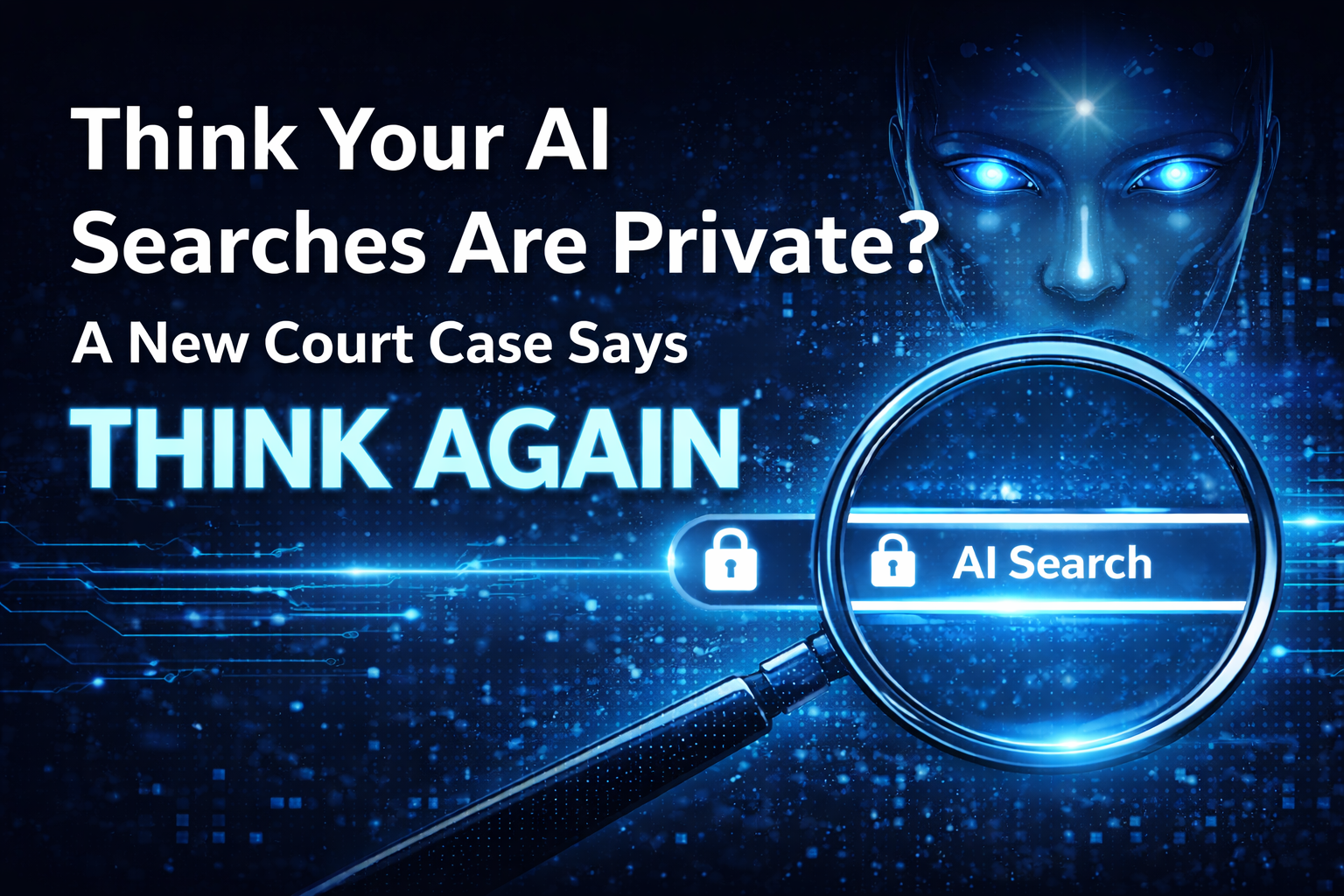 Featured image for legal blog showing artificial intelligence and a magnifying glass over an AI search bar with the headline “Think Your AI Searches Are Private? A New Court Case Says Think Again,” illustrating legal risks of AI search history and attorney-client privilege.